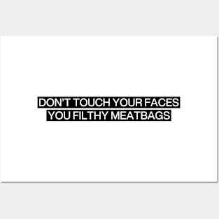 Don't touch your facees you filthy meatbags Posters and Art